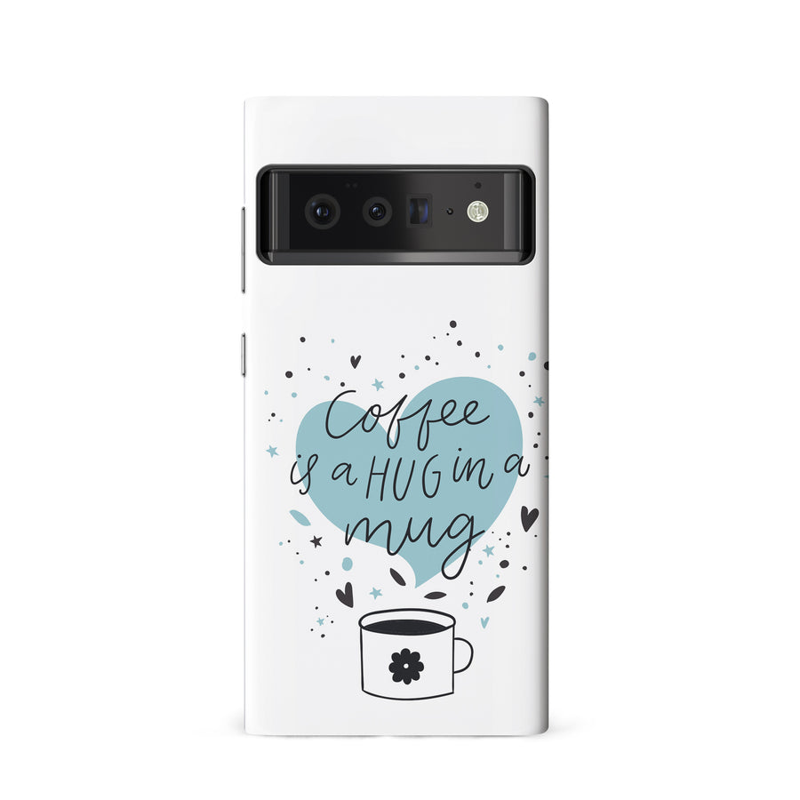 Google Pixel 6 Coffee is a Hug in a Mug Phone Case in White