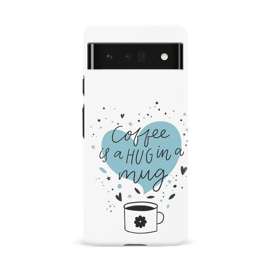 Google Pixel 6A Coffee is a Hug in a Mug Phone Case in White