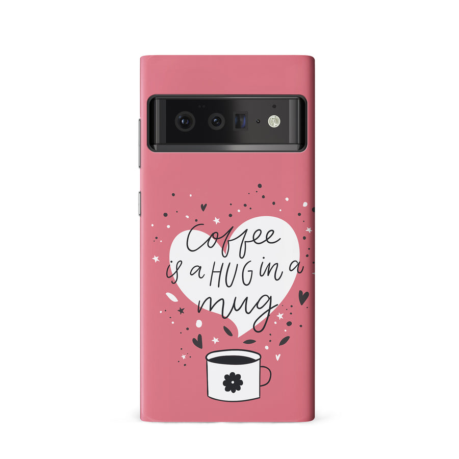 Google Pixel 6 Coffee is a Hug in a Mug Phone Case in Rose