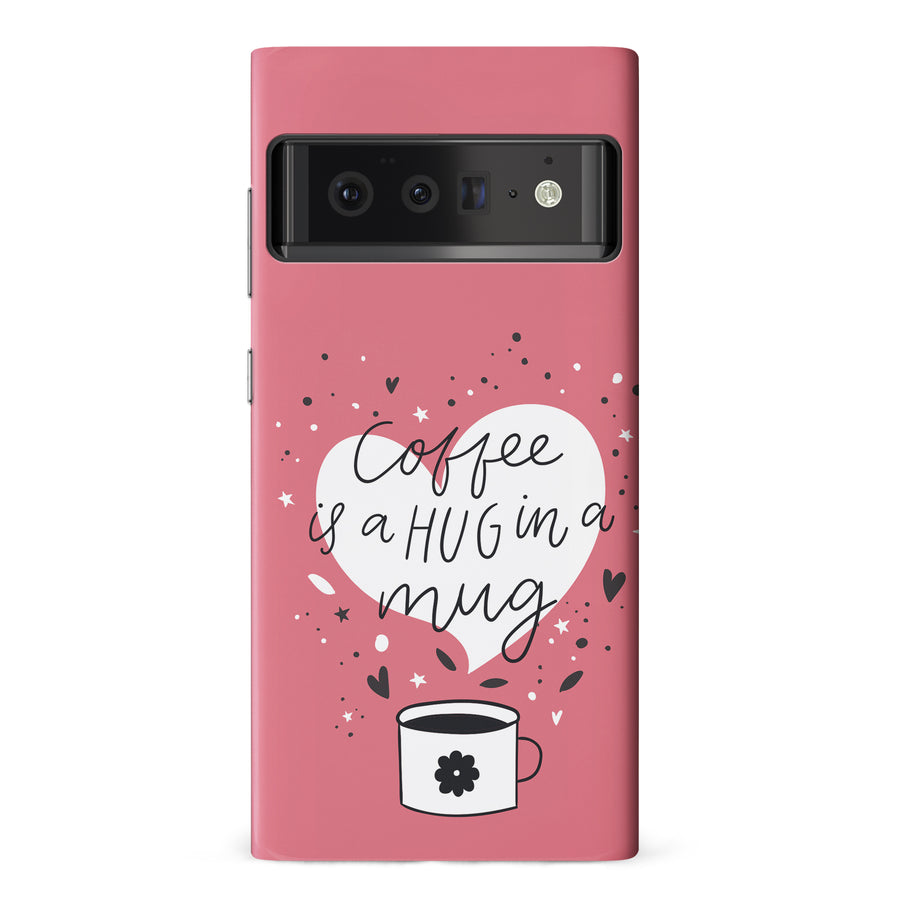 Google Pixel 6 Pro Coffee is a Hug in a Mug Phone Case in Rose