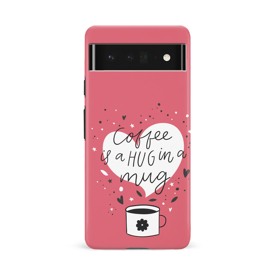 Google Pixel 6A Coffee is a Hug in a Mug Phone Case in Rose