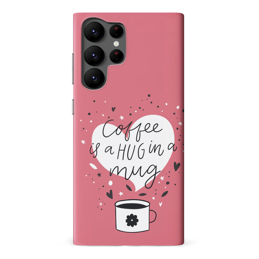 Samsung Galaxy S22 Ultra Coffee is a Hug in a Mug Phone Case in Rose
