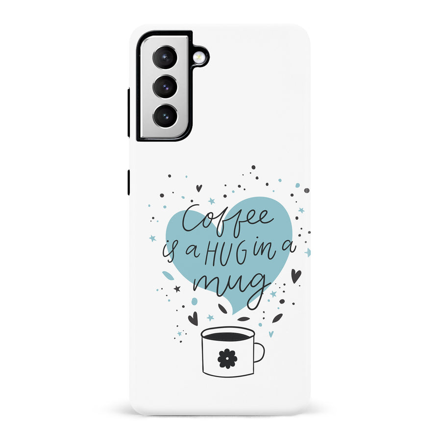 Samsung Galaxy S21 Coffee is a Hug in a Mug Phone Case in White