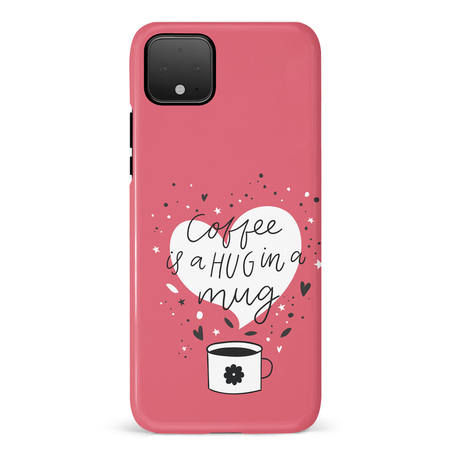 Google Pixel 4 Coffee is a Hug in a Mug Phone Case in Rose