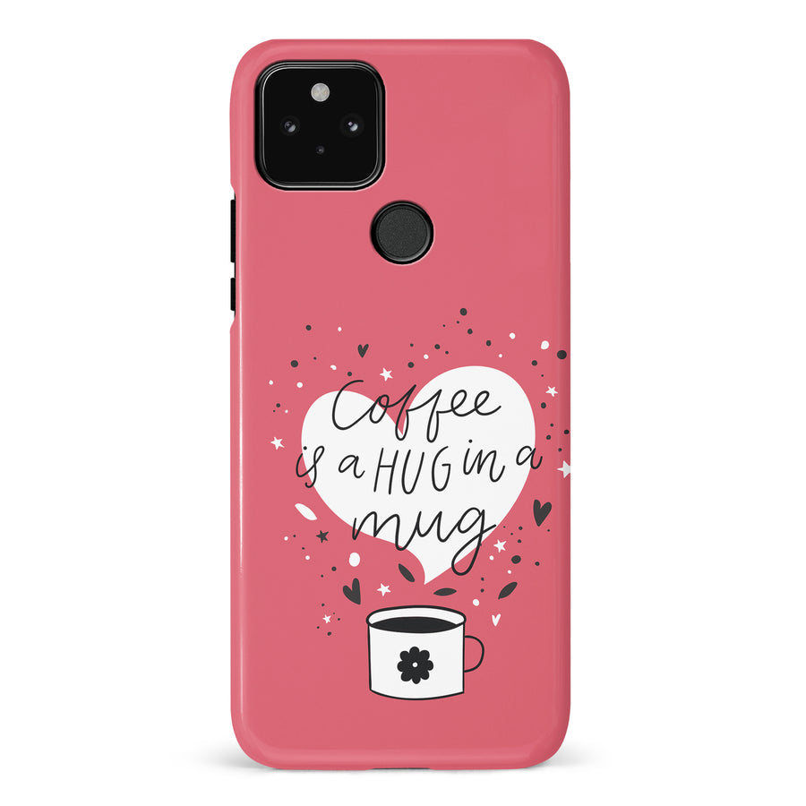 Google Pixel 5 Coffee is a Hug in a Mug Phone Case in Rose