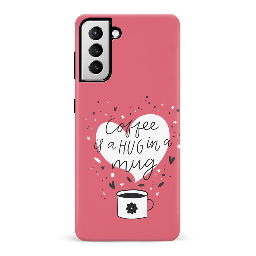Samsung Galaxy S21 Coffee is a Hug in a Mug Phone Case in Rose