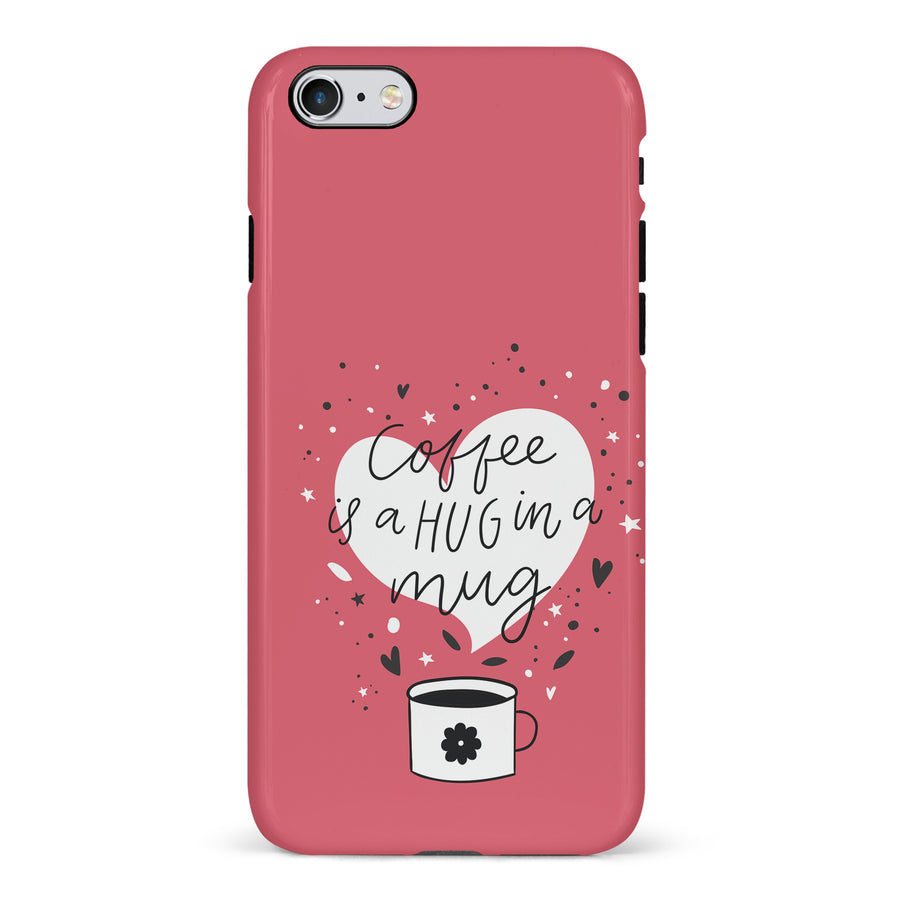iPhone 6 Coffee is a Hug in a Mug Phone Case in Rose